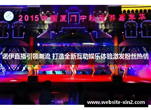 诺伊直播引领潮流 打造全新互动娱乐体验激发粉丝热情